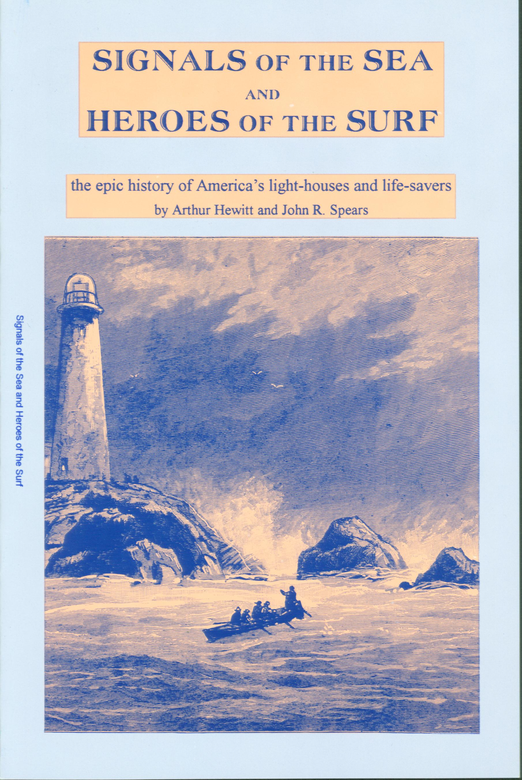 IGNALS OF THE SEA AND HEROES OF THE SURF: the epic story of America's light-houses and life-savers, written at their heyday. 